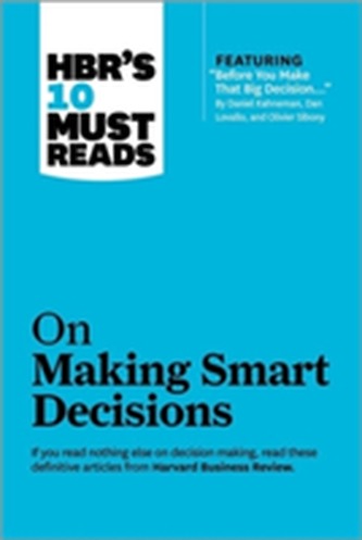 HBR's 10 Must Reads on Making Smart Decisions (with featured article Before You Make That Big Decision... by Daniel Ka