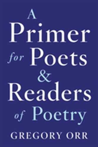 A Primer for Poets and Readers of Poetry A Primer for Poets and Readers of Poetry