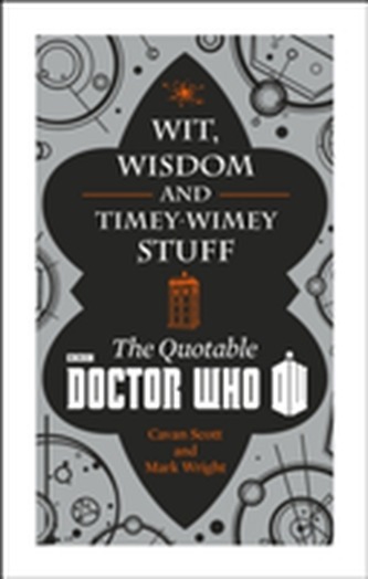 Doctor Who: Wit, Wisdom and Timey Wimey Stuff - The Quotable Doctor Who