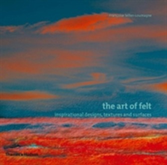 Art of Felt: Inspirational Designs, Textures and Surfaces