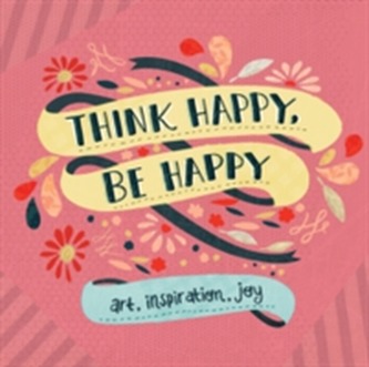 Think Happy, Be Happy Think Happy, Be Happy