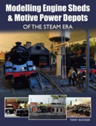 Modelling Engine Sheds and Motive Power Depots of the Steam Era Modelling Engine Sheds and Motive Power Depots of the Steam Era