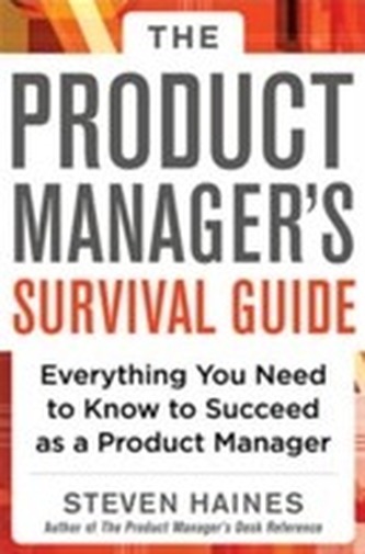 The Product Manager's Survival Guide: Everything You Need to Know to Succeed as a Product Manager