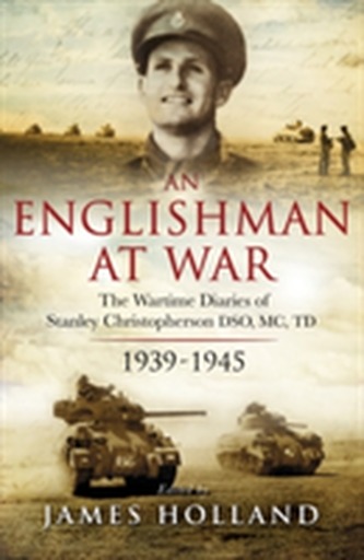 An Englishman at War: The Wartime Diaries of Stanley Christopherson DSO MC & Bar 1939-1945 An Englishman at War: The Wartime Diaries of Stanley Christopherson DSO MC & Bar 1939-1945