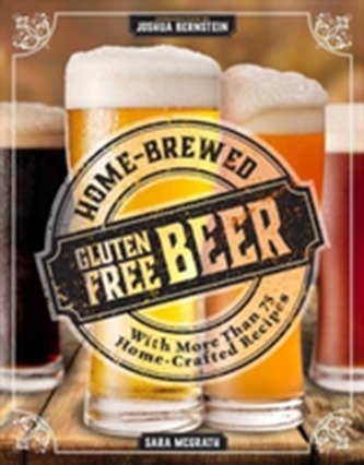 Home-Brewed Gluten-Free Beer: Make More Than 75 Craft Beer Recipes
