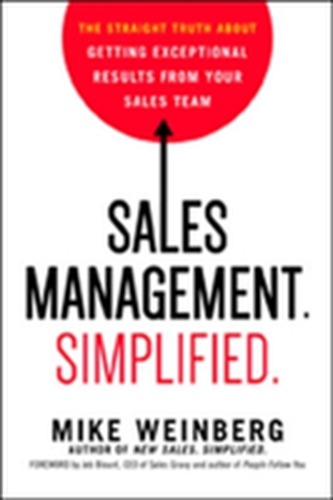 Sales Management. Simplified. The Straight Truth About Getting Exceptional Results from Your Sales Team Sales Management. Simplified. The Straight Truth About Getting Exceptional Results from Your Sales Team