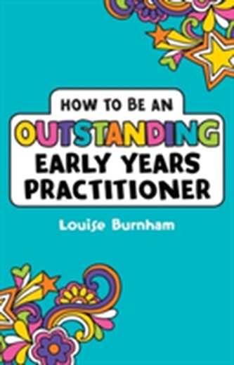 How to be an Outstanding Early Years Practitioner How to be an Outstanding Early Years Practitioner