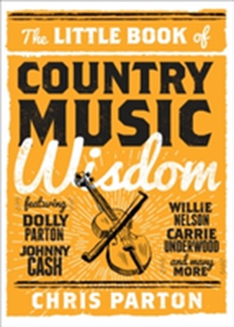 The Little Book of Country Music Wisdom The Little Book of Country Music Wisdom