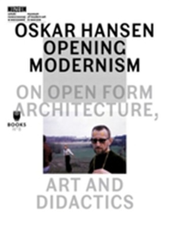 Oskar Hansen - Opening Modernism - On Open Form Architecture, Art and Didactics
