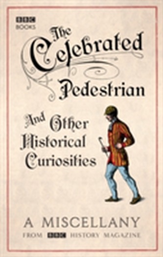 The Celebrated Pedestrian and Other Historical Curiosities The Celebrated Pedestrian and Other Historical Curiosities