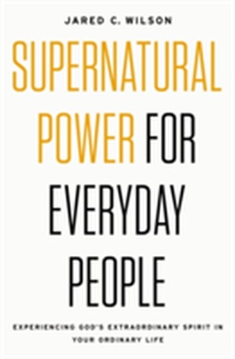 Supernatural Power For Everyday People Supernatural Power For Everyday People
