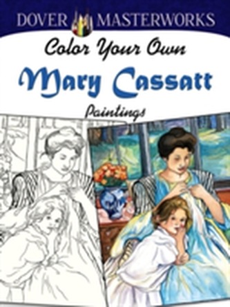 Dover Masterworks: Color Your Own Mary Cassatt Paintings
