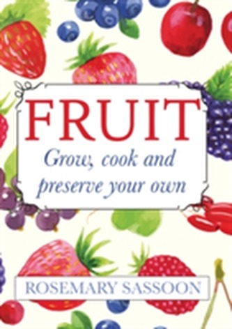 Fruit: Grow, Cook and Preserve Your Own