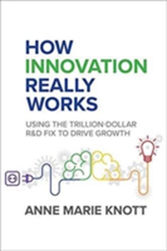 How Innovation Really Works: Using the Trillion-Dollar R&D Fix to Drive Growth