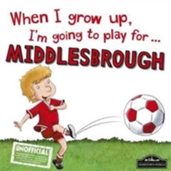 When I Grow Up I'm Going to Play for Middlesbrough