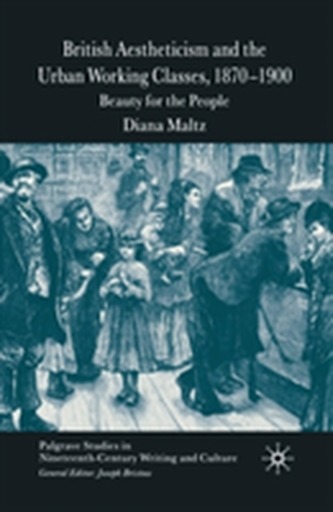British Aestheticism and the Urban Working Classes, 1870-1900 British Aestheticism and the Urban Working Classes, 1870-1900