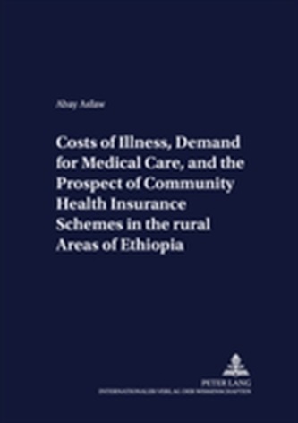 Costs of Illness, Demand for Medical Care, and the Prospect of Community Health Insurance Schemes in the Rural Areas of