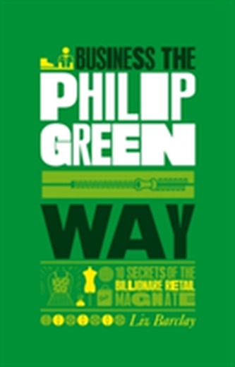 The Unauthorized Guide to Doing Business the Philip Green Way
