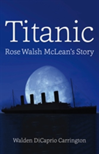 Titanic: Rose Walsh Mclean's Story Titanic: Rose Walsh Mclean's Story