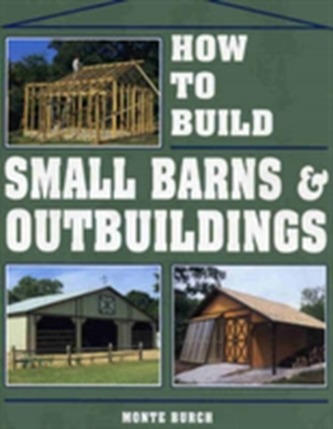How to Build Small Barns and Outbuildings
