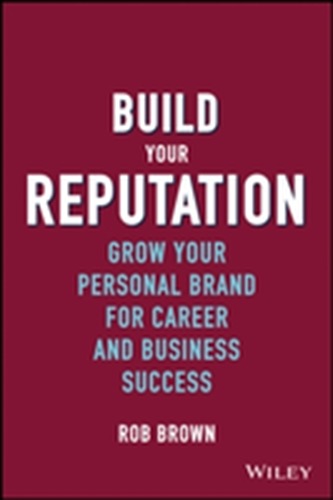 Build Your Reputation - Grow Your Personal Brand for Career and Business Success Build Your Reputation - Grow Your Personal Brand for Career and Business Success