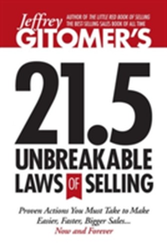 Jeffrey Gitomer's 21.5 Unbreakable Laws of Selling Jeffrey Gitomer's 21.5 Unbreakable Laws of Selling