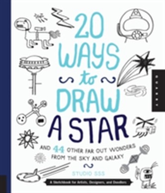 20 Ways to Draw a Star and 44 Other Far-out Wonders from the Sky and Galaxy