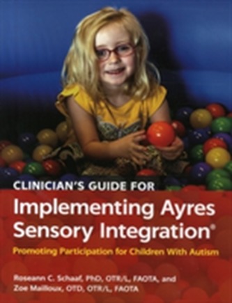 Clinician's Guide for Implementing Ayres Sensory Integration (R) Clinician's Guide for Implementing Ayres Sensory Integration (R)