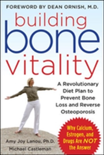 Building Bone Vitality: A Revolutionary Diet Plan to Prevent Bone Loss and Reverse Osteoporosis--Without Dairy Foods, Ca