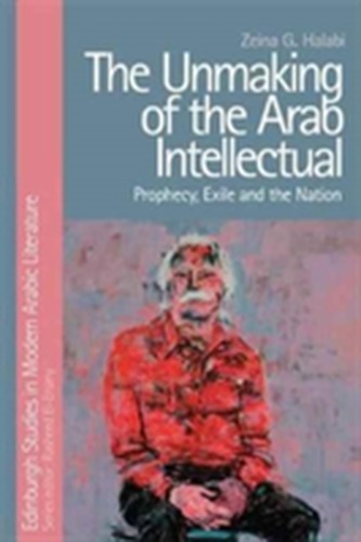 The Unmaking of the Arab Intellectual The Unmaking of the Arab Intellectual