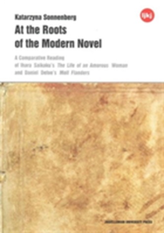 At the Roots of the Modern Novel - A Comparative Reading of Ihara Saikaku`s The Life of an Amorous Woman and Daniel Defo