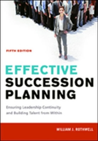 Effective Succession Planning: Ensuring Leadership Continuity and Building Talent from Within Effective Succession Planning: Ensuring Leadership Continuity and Building Talent from Within