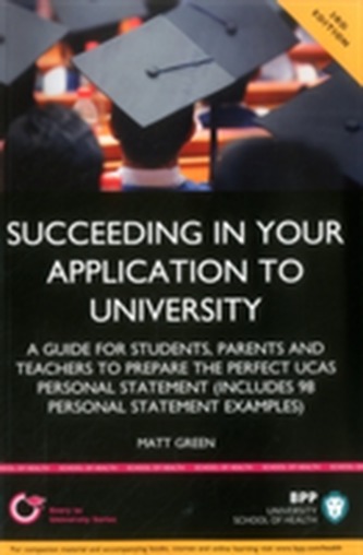Succeeding in Your Application to University: How to Prepare the Perfect UCAS Personal Statement (Including 98 Personal