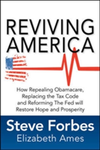Reviving America: How Repealing Obamacare, Replacing the Tax Code and Reforming The Fed will Restore Hope and Prosperity Reviving America: How Repealing Obamacare, Replacing the Tax Code and Reforming The Fed will Restore Hope and Prosperity