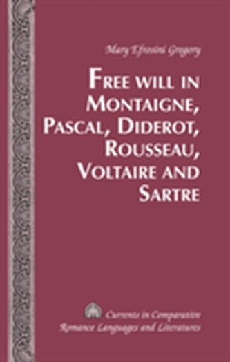 Free Will in Montaigne, Pascal, Diderot, Rousseau, Voltaire and Sartre Free Will in Montaigne, Pascal, Diderot, Rousseau, Voltaire and Sartre