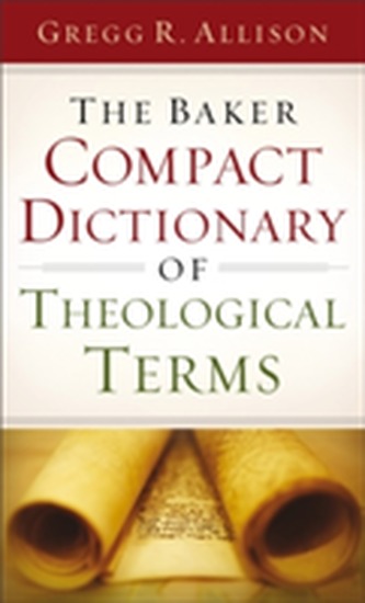 The Baker Compact Dictionary of Theological Terms The Baker Compact Dictionary of Theological Terms