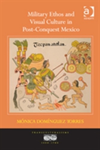 Military Ethos and Visual Culture in Post-Conquest Mexico