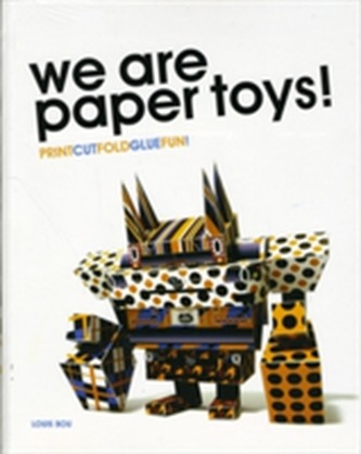 We Are Paper Toys: Print-Cut-Fold-Glue-Fun We Are Paper Toys: Print-Cut-Fold-Glue-Fun