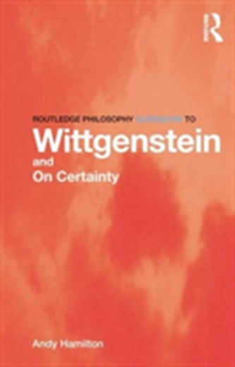 Routledge Philosophy GuideBook to Wittgenstein and On Certainty