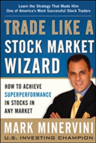 Trade Like a Stock Market Wizard: How to Achieve Super Performance in Stocks in Any Market Trade Like a Stock Market Wizard: How to Achieve Super Performance in Stocks in Any Market