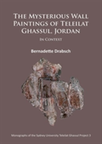 The Mysterious Wall Paintings of Teleilat Ghassul, Jordan: In Context The Mysterious Wall Paintings of Teleilat Ghassul, Jordan: In Context