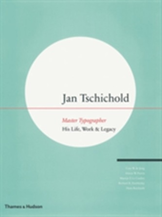 Jan Tschichold: Master Typographer -His Life, Work and Legacy