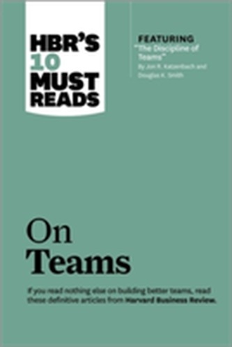 HBR's 10 Must Reads on Teams (with featured article The Discipline of Teams, by Jon R. Katzenbach and Douglas K. Smith