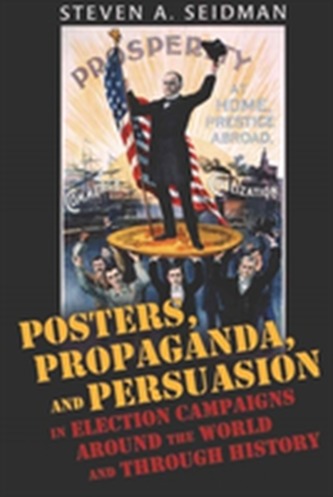 Posters, Propaganda, and Persuasion in Election Campaigns Around the World and Through History Posters, Propaganda, and Persuasion in Election Campaigns Around the World and Through History