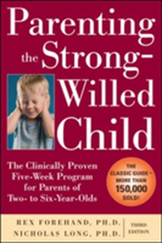 Parenting the Strong-Willed Child: The Clinically Proven Five-Week Program for Parents of Two- to Six-Year-Olds, Third E