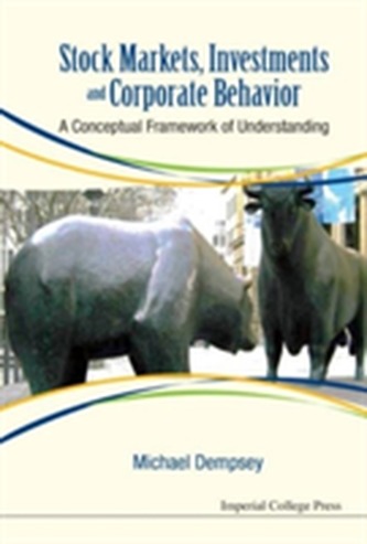 Stock Markets, Investments And Corporate Behavior: A Conceptual Framework Of Understanding Stock Markets, Investments And Corporate Behavior: A Conceptual Framework Of Understanding