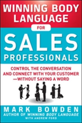 Winning Body Language for Sales Professionals:   Control the Conversation and Connect with Your Customer-without Saying