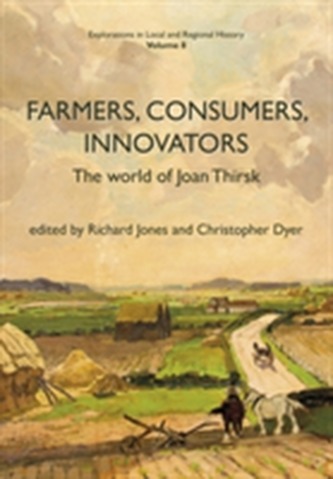 Farmers, Consumers, Innovators: The World of Joan Thirsk Farmers, Consumers, Innovators: The World of Joan Thirsk