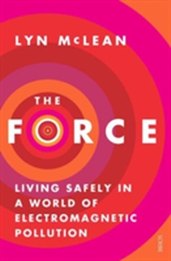 The Force: Living Safely In A World Of Electromagnetic Pollution The Force: Living Safely In A World Of Electromagnetic Pollution