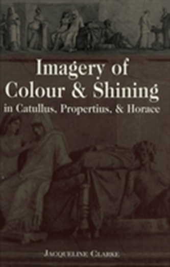 Imagery of Colour and Shining in Catullus, Propertius, and Horace